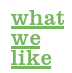 what we like